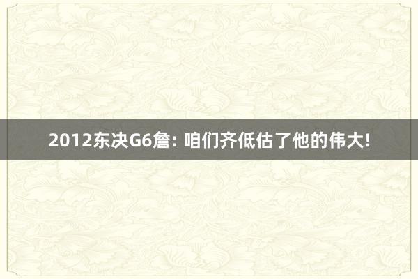 2012东决G6詹: 咱们齐低估了他的伟大!