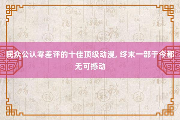 民众公认零差评的十佳顶级动漫, 终末一部于今都无可撼动