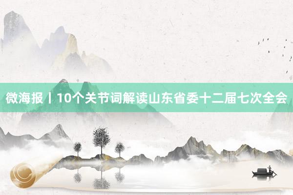 微海报丨10个关节词解读山东省委十二届七次全会