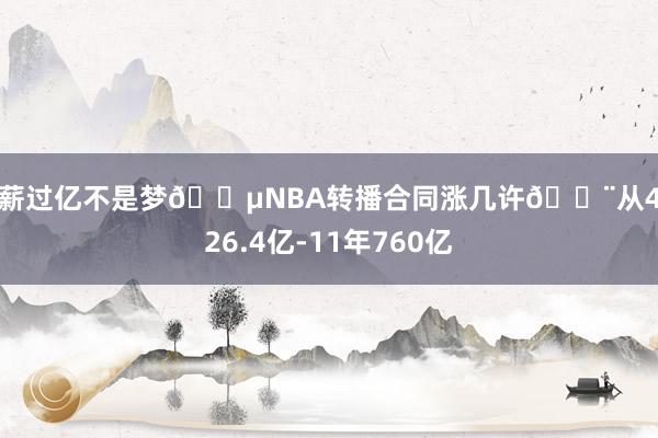 年薪过亿不是梦💵NBA转播合同涨几许😨从4年26.4亿-11年760亿