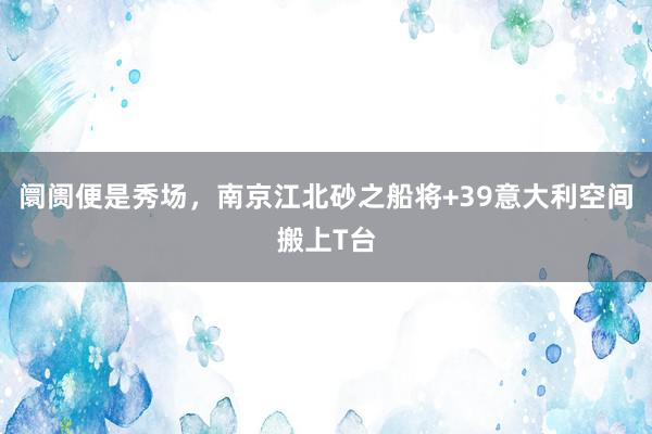 阛阓便是秀场，南京江北砂之船将+39意大利空间搬上T台